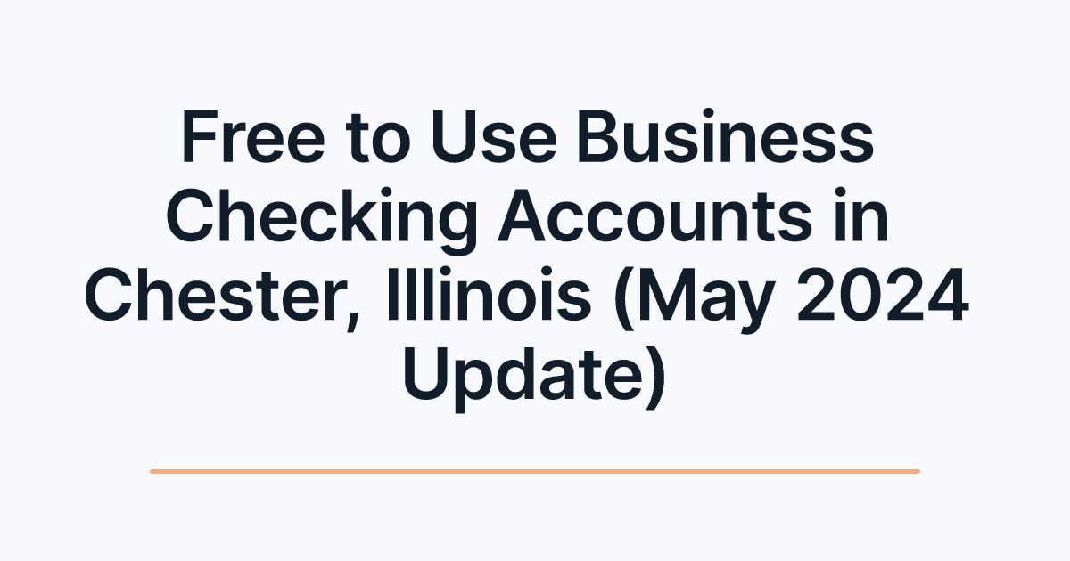 Free to Use Business Checking Accounts in Chester, Illinois (May 2024 Update)